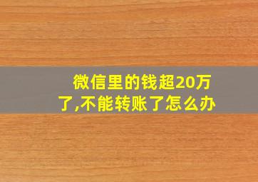 微信里的钱超20万了,不能转账了怎么办