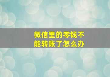 微信里的零钱不能转账了怎么办