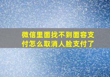 微信里面找不到面容支付怎么取消人脸支付了