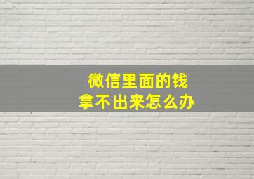 微信里面的钱拿不出来怎么办