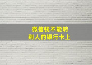 微信钱不能转别人的银行卡上