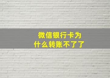 微信银行卡为什么转账不了了