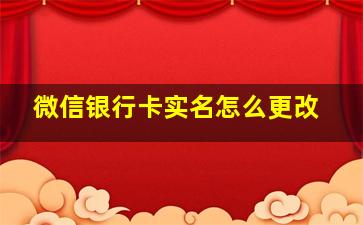 微信银行卡实名怎么更改