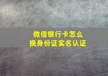 微信银行卡怎么换身份证实名认证