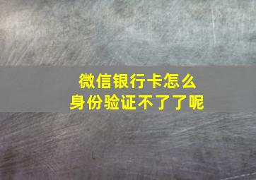 微信银行卡怎么身份验证不了了呢