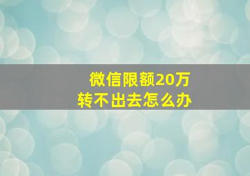 微信限额20万转不出去怎么办