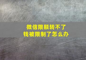 微信限额转不了钱被限制了怎么办