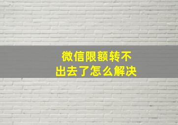 微信限额转不出去了怎么解决