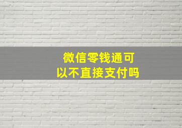 微信零钱通可以不直接支付吗