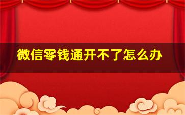 微信零钱通开不了怎么办