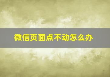 微信页面点不动怎么办