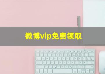 微博vip免费领取