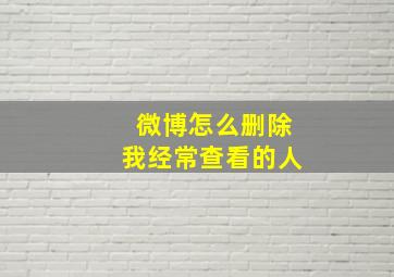 微博怎么删除我经常查看的人