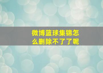 微博篮球集锦怎么删除不了了呢