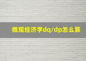 微观经济学dq/dp怎么算