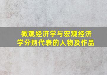 微观经济学与宏观经济学分别代表的人物及作品