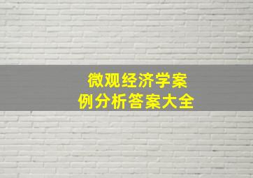 微观经济学案例分析答案大全