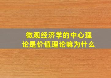 微观经济学的中心理论是价值理论嘛为什么