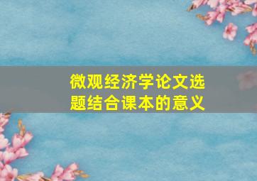 微观经济学论文选题结合课本的意义