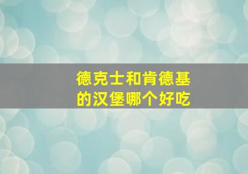 德克士和肯德基的汉堡哪个好吃