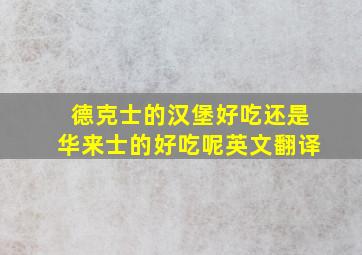 德克士的汉堡好吃还是华来士的好吃呢英文翻译