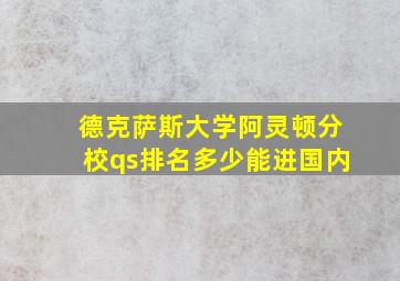 德克萨斯大学阿灵顿分校qs排名多少能进国内