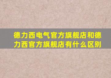 德力西电气官方旗舰店和德力西官方旗舰店有什么区别