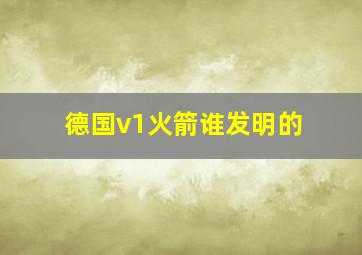 德国v1火箭谁发明的