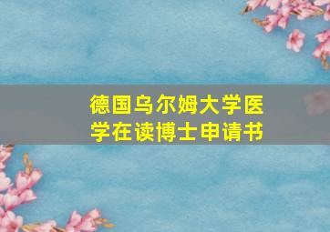 德国乌尔姆大学医学在读博士申请书