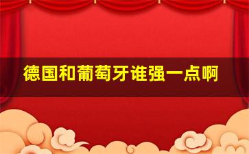 德国和葡萄牙谁强一点啊