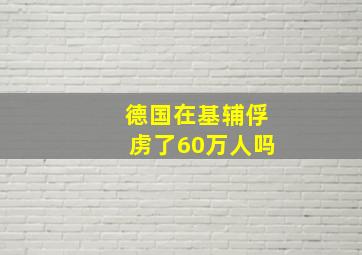 德国在基辅俘虏了60万人吗