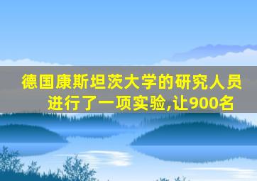 德国康斯坦茨大学的研究人员进行了一项实验,让900名