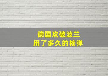 德国攻破波兰用了多久的核弹