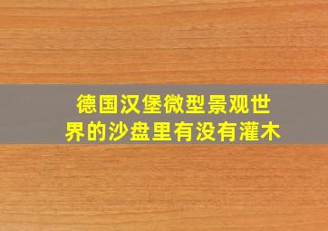 德国汉堡微型景观世界的沙盘里有没有灌木