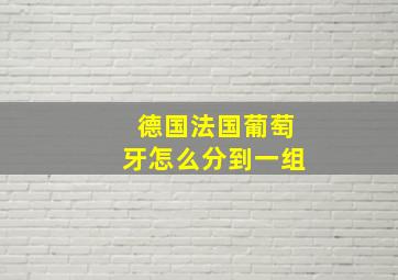 德国法国葡萄牙怎么分到一组