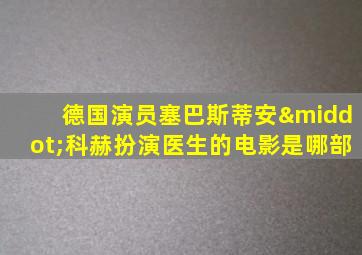 德国演员塞巴斯蒂安·科赫扮演医生的电影是哪部