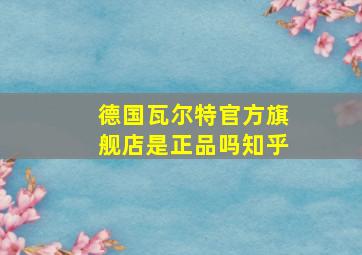 德国瓦尔特官方旗舰店是正品吗知乎