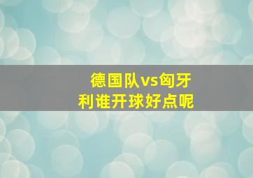 德国队vs匈牙利谁开球好点呢