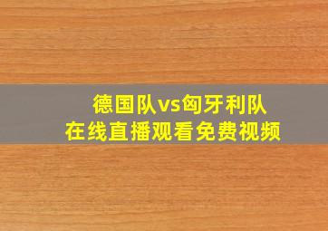 德国队vs匈牙利队在线直播观看免费视频