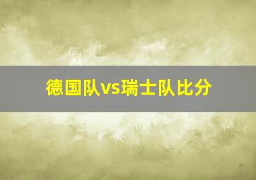 德国队vs瑞士队比分