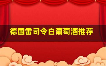 德国雷司令白葡萄酒推荐