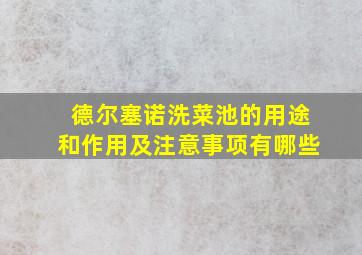 德尔塞诺洗菜池的用途和作用及注意事项有哪些