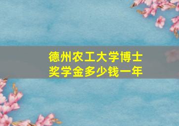 德州农工大学博士奖学金多少钱一年