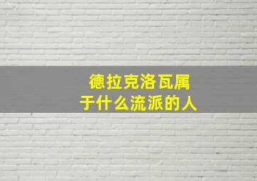 德拉克洛瓦属于什么流派的人