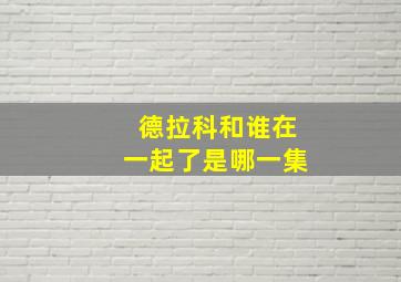 德拉科和谁在一起了是哪一集