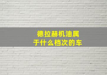 德拉赫机油属于什么档次的车