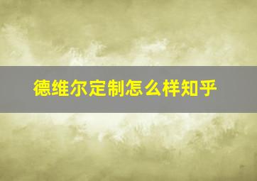 德维尔定制怎么样知乎