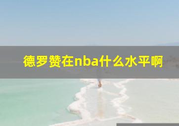 德罗赞在nba什么水平啊