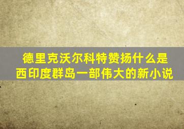 德里克沃尔科特赞扬什么是西印度群岛一部伟大的新小说