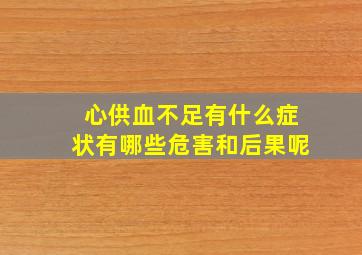 心供血不足有什么症状有哪些危害和后果呢